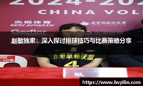 赵敏独家：深入探讨排球技巧与比赛策略分享