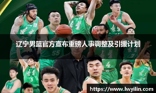 辽宁男篮官方宣布重磅人事调整及引援计划