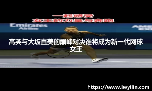 高芙与大坂直美的巅峰对决谁将成为新一代网球女王