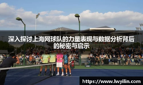 深入探讨上海网球队的力量表现与数据分析背后的秘密与启示