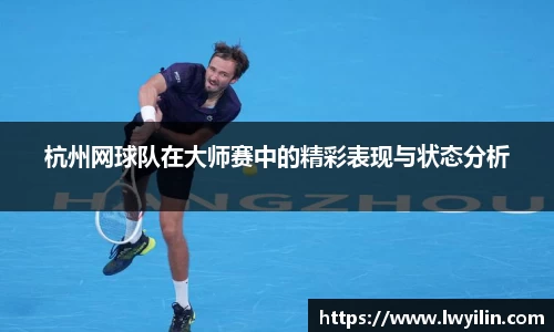 杭州网球队在大师赛中的精彩表现与状态分析
