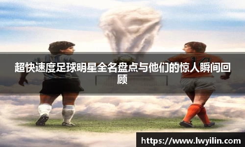 超快速度足球明星全名盘点与他们的惊人瞬间回顾